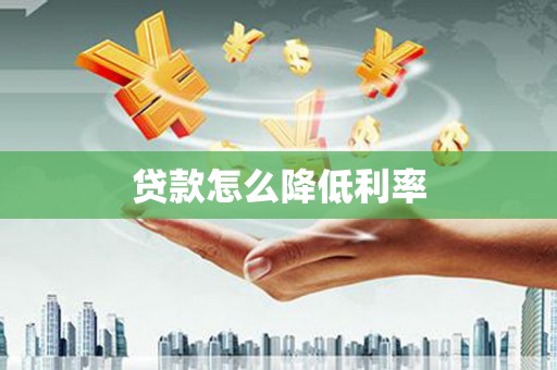 洪梅贷款怎么降低利率