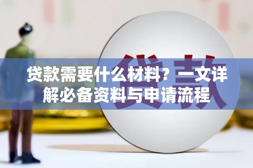 洪梅贷款需要什么材料？一文详解必备资料与申请流程