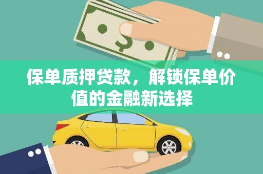 洪梅保单质押贷款，解锁保单价值的金融新选择