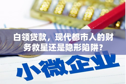 洪梅白领贷款，现代都市人的财务救星还是隐形陷阱？