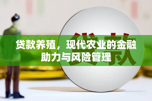 洪梅贷款养殖，现代农业的金融助力与风险管理