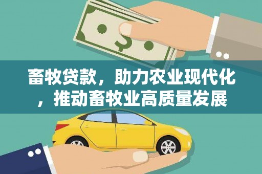 洪梅畜牧贷款，助力农业现代化，推动畜牧业高质量发展