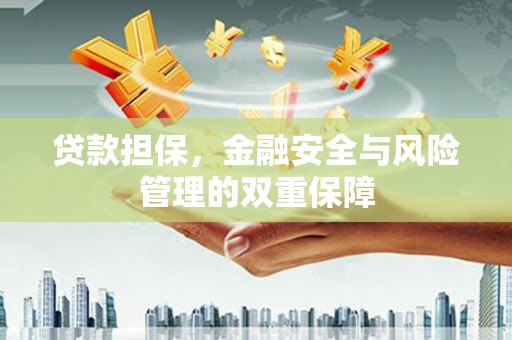 洪梅贷款担保，金融安全与风险管理的双重保障