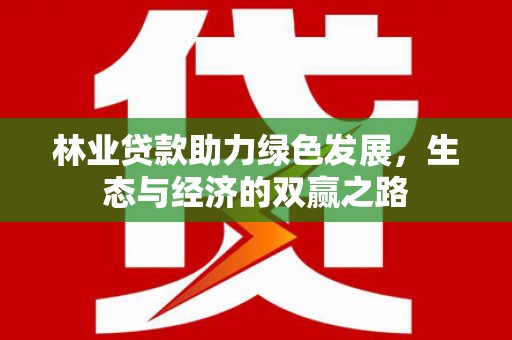 洪梅林业贷款助力绿色发展，生态与经济的双赢之路