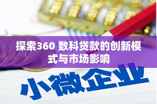 洪梅探索360 数科贷款的创新模式与市场影响