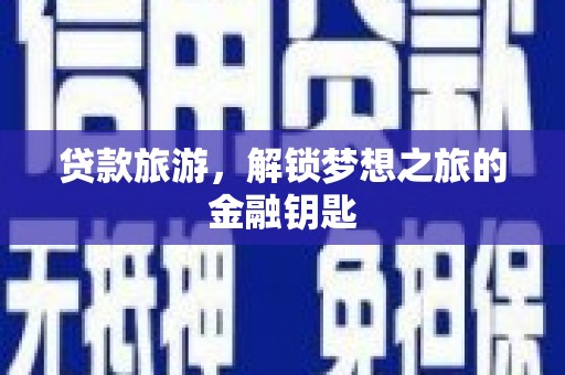 洪梅贷款旅游，解锁梦想之旅的金融钥匙