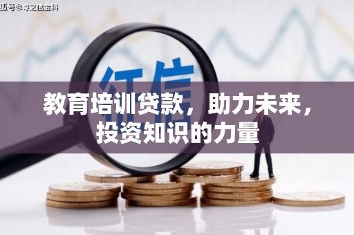 洪梅教育培训贷款，助力未来，投资知识的力量