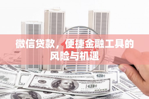 洪梅微信贷款，便捷金融工具的风险与机遇