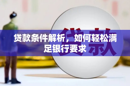 洪梅贷款条件解析，如何轻松满足银行要求