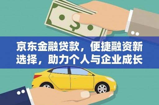 洪梅京东金融贷款，便捷融资新选择，助力个人与企业成长