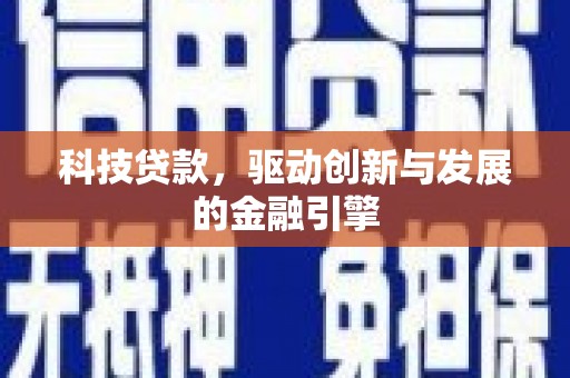 洪梅科技贷款，驱动创新与发展的金融引擎