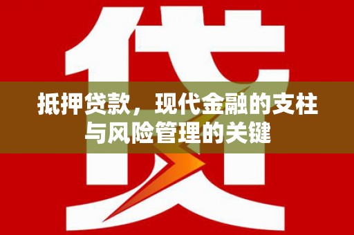 洪梅抵押贷款，现代金融的支柱与风险管理的关键