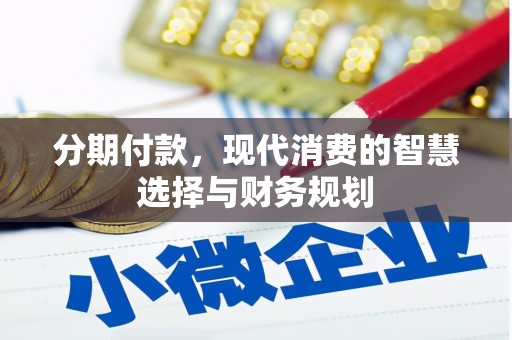 洪梅分期付款，现代消费的智慧选择与财务规划