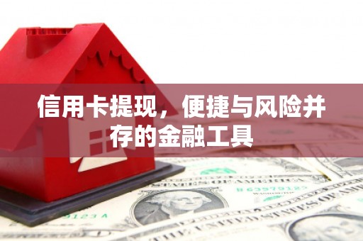 洪梅信用卡提现，便捷与风险并存的金融工具
