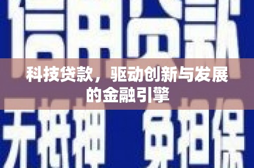 洪梅科技贷款，驱动创新与发展的金融引擎