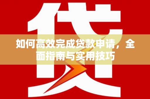 洪梅如何高效完成贷款申请，全面指南与实用技巧