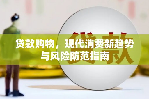 洪梅贷款购物，现代消费新趋势与风险防范指南