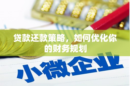 洪梅贷款还款策略，如何优化你的财务规划