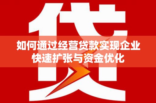 洪梅如何通过经营贷款实现企业快速扩张与资金优化