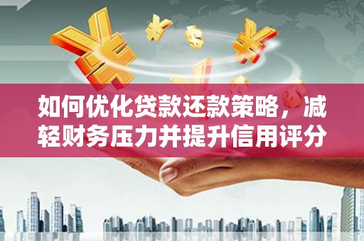 洪梅如何优化贷款还款策略，减轻财务压力并提升信用评分