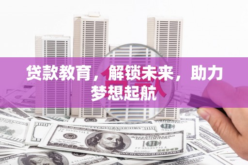 洪梅贷款教育，解锁未来，助力梦想起航