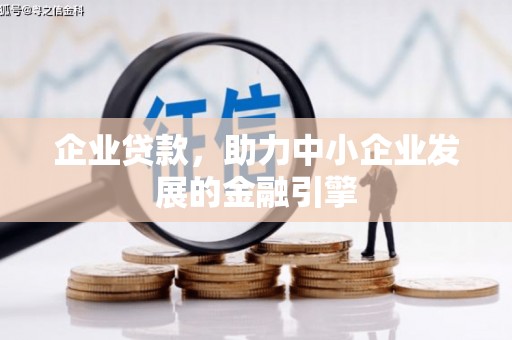 洪梅企业贷款，助力中小企业发展的金融引擎