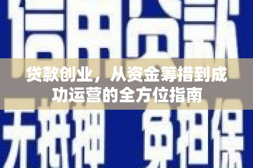 洪梅贷款创业，从资金筹措到成功运营的全方位指南