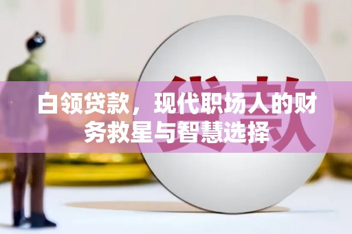 洪梅白领贷款，现代职场人的财务救星与智慧选择