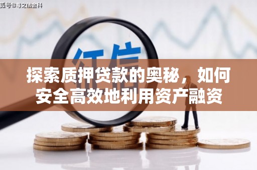 洪梅探索质押贷款的奥秘，如何安全高效地利用资产融资