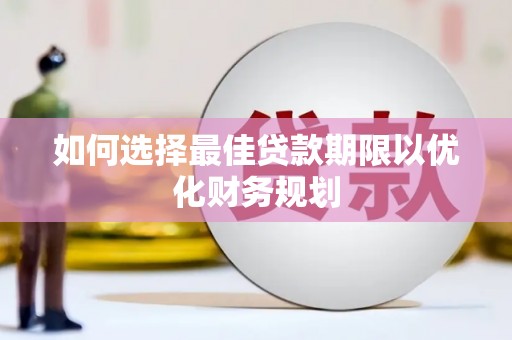 洪梅如何选择最佳贷款期限以优化财务规划