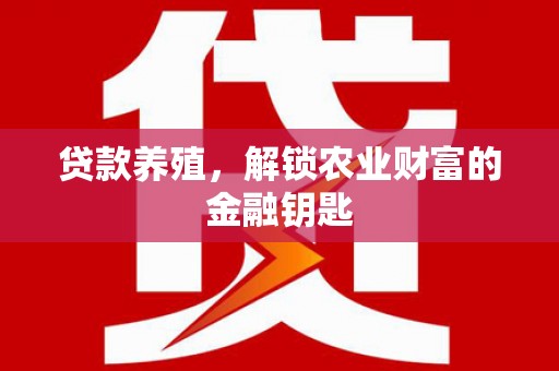 洪梅贷款养殖，解锁农业财富的金融钥匙