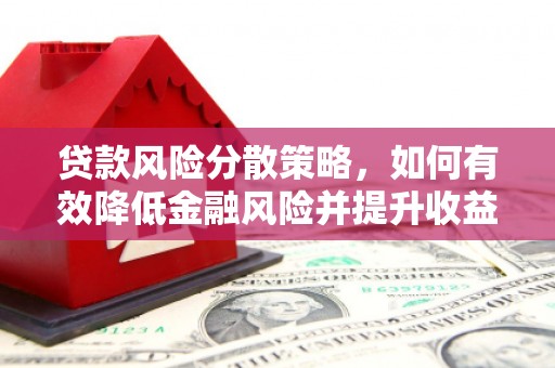 洪梅贷款风险分散策略，如何有效降低金融风险并提升收益