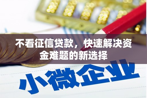 洪梅不看征信贷款，快速解决资金难题的新选择
