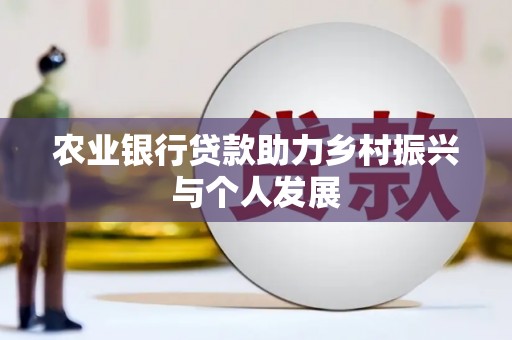洪梅农业银行贷款助力乡村振兴与个人发展