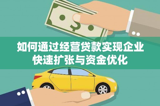 洪梅如何通过经营贷款实现企业快速扩张与资金优化