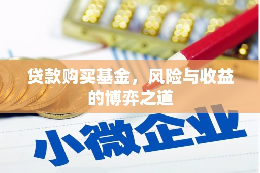 洪梅贷款购买基金，风险与收益的博弈之道