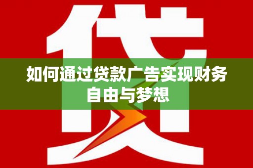 洪梅如何通过贷款广告实现财务自由与梦想