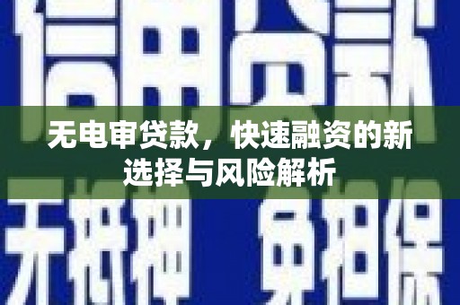 洪梅无电审贷款，快速融资的新选择与风险解析