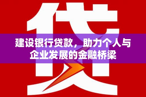 洪梅建设银行贷款，助力个人与企业发展的金融桥梁