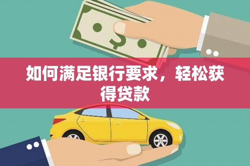 洪梅如何满足银行要求，轻松获得贷款