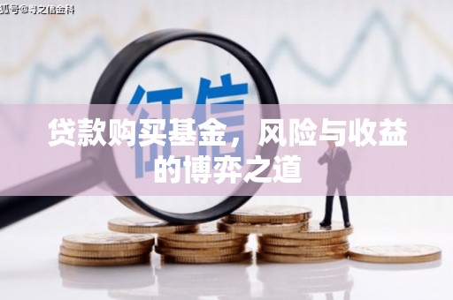 洪梅贷款购买基金，风险与收益的博弈之道