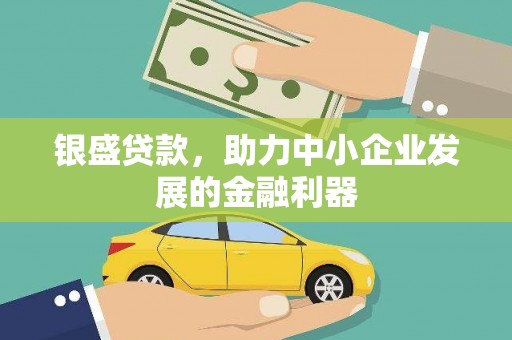 洪梅银盛贷款，助力中小企业发展的金融利器
