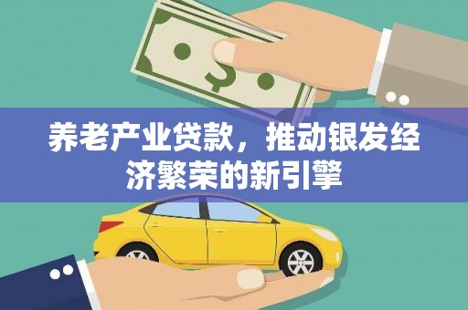 洪梅养老产业贷款，推动银发经济繁荣的新引擎