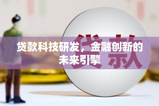 洪梅贷款科技研发，金融创新的未来引擎