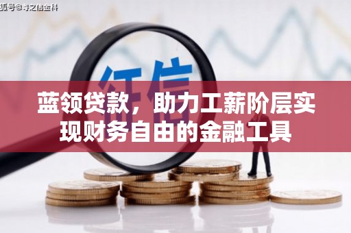 洪梅蓝领贷款，助力工薪阶层实现财务自由的金融工具