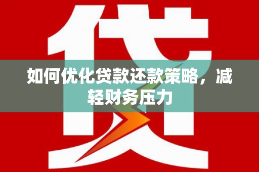洪梅如何优化贷款还款策略，减轻财务压力