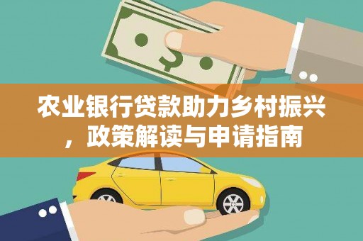 洪梅农业银行贷款助力乡村振兴，政策解读与申请指南