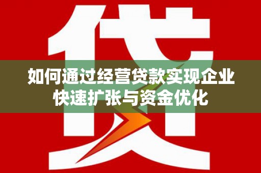 洪梅如何通过经营贷款实现企业快速扩张与资金优化