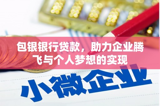 洪梅包银银行贷款，助力企业腾飞与个人梦想的实现