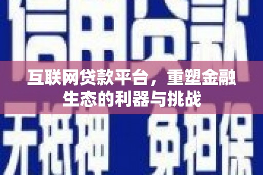 洪梅互联网贷款平台，重塑金融生态的利器与挑战